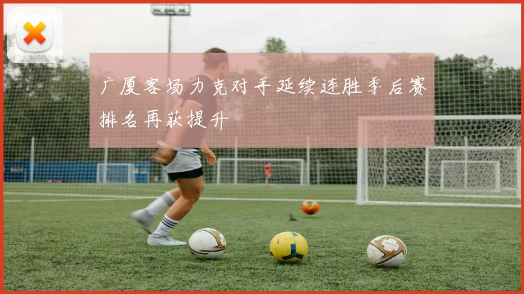 广厦客场力克对手延续连胜季后赛排名再获提升