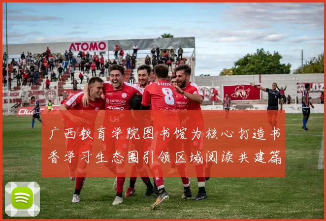 广西教育学院图书馆为核心打造书香学习生态圈引领区域阅读共建篇