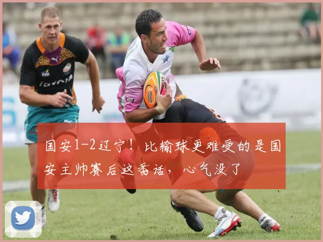 国安1-2辽宁!比输球更难受的是国安主帅赛后这番话,心气没了