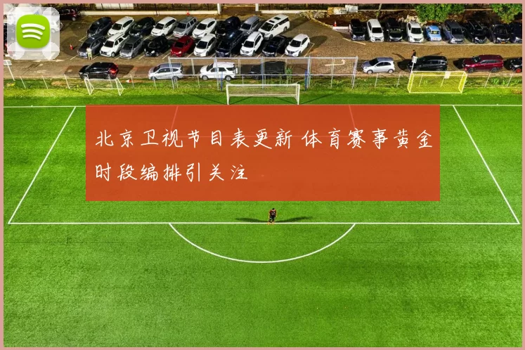 北京卫视节目表更新 体育赛事黄金时段编排引关注