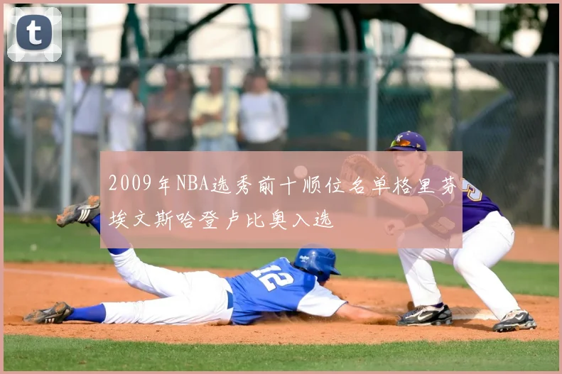 2009年NBA选秀前十顺位名单格里芬埃文斯哈登卢比奥入选