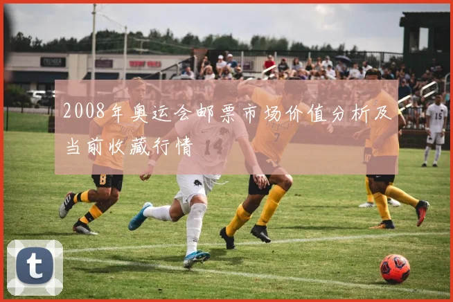 2008年奥运会邮票市场价值分析及当前收藏行情